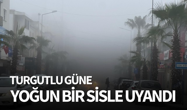 Turgutlu güne yoğun bir sisle uyandı