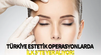 Türkiye estetik operasyonlarda ilk 5'te yer alıyor!