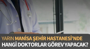 Yarın Manisa Şehir Hastanesi'nde hangi doktorlar görev yapacak?