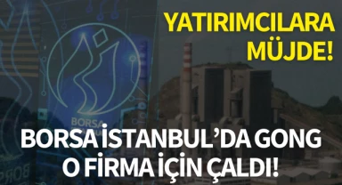 Yatırımcılara müjde! Borsa İstanbul'da gong o firma için çaldı