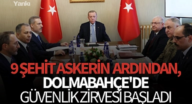 9 şehit askerin ardından,Dolmabahçe'de güvenlik zirvesi başladı