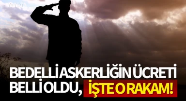 Bedelli askerliğin ücreti belli oldu,işte o rakam!