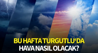 Bu hafta Turgutlu'da hava nasıl olacak ?