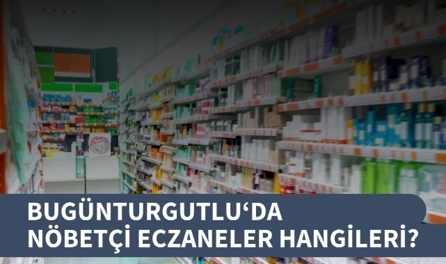 Bugün Turgutlu'da nöbetçi eczaneler hangileri?