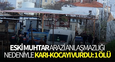 Eski muhtar arazi anlaşmazlığı nedeniyle karı-kocayı vurdu: 1 ölü