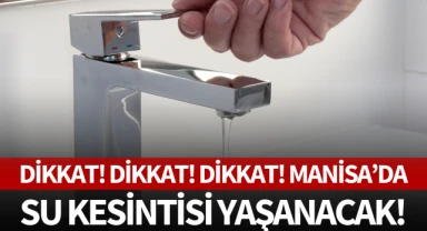 Manisa'da yarın su kesintisi yaşanacak!