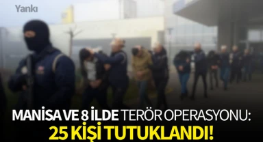 Manisa ve 8 ilde terör operasyonu:25 kişi tutuklandı!