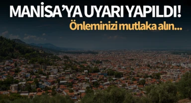 Manisa'ya uyarı yapıldı! Önleminizi mutlaka alın...