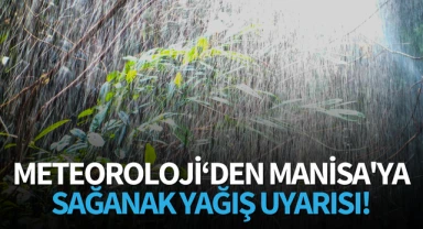 Meteoroloji'den Manisa'ya sağanak yağış uyarısı!