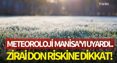 Meteoroloji Manisa'yı uyardı..Zirai don riskine dikkat!