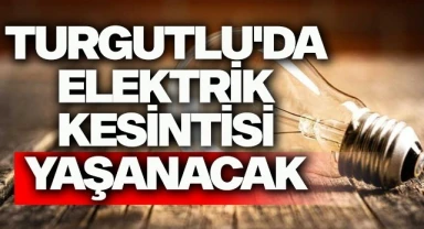 Turgutlu'da elektrik kesintisi yaşanacak!