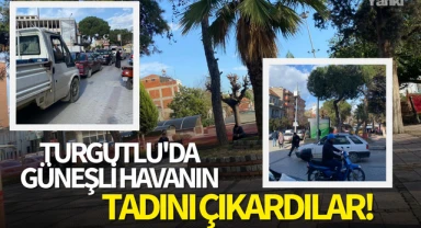 Turgutlu'da güneşli havanın tadını çıkardılar!