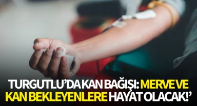 Turgutlu'da kan bağışı: Merve ve kan bekleyenlere hayat olacak!