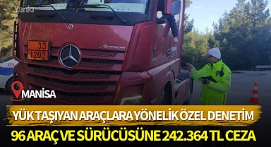 Yük taşıyan araçlara yönelik özel denetim:96 araç ve sürücüsüne 242.364 TL ceza!