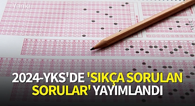 2024-YKS'de 'Sıkça Sorulan Sorular' yayımlandı