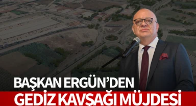 Başka Ergün'den Gediz Kavşağı müjdesi