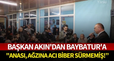 Başkan Akın'dan,Baybatur'a:''Anası, Ağzına acı biber sürmemiş!''