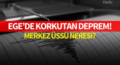 Ege'de korkutan deprem!