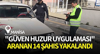 Manisa'da ''Güven Huzur'' uygulaması:Aranan 14 şahıs yakalandı