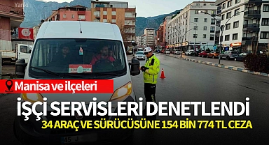 Manisa'da işçi servisleri denetlendi:34 araç ve sürücüsüne 154 bin 774 TL ceza