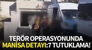 Terör operasyonunda Manisa detayı:7 tutuklama!