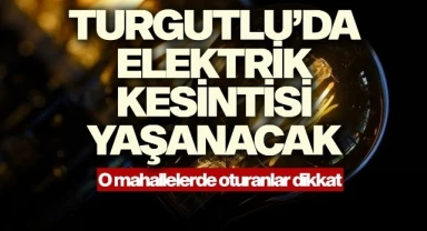 Turgutlu'da elektrik kesintisi yaşanacak!