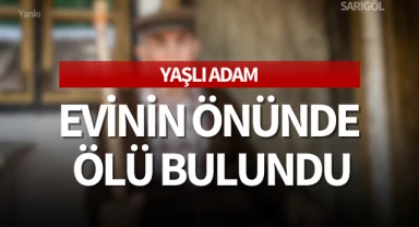 Yaşlı adam evinin önünde ölü bulundu