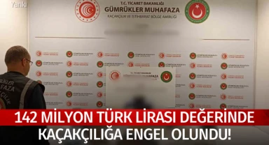 142 Milyon Türk Lirası değerinde kaçakçılığa engel olundu