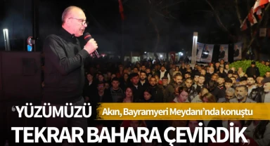 Akın: 'Yüzümüzü tekrar bahara çevirdik'