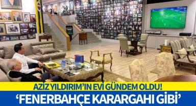 Aziz Yıldırım'ın evi gündem oldu