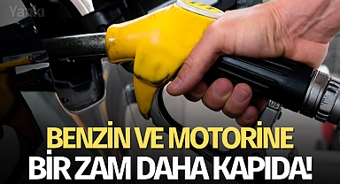 Benzin ve motorine bir zam daha kapıda!