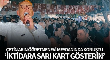 Çetin Akın: ''İktidara sarı kart gösterin''