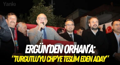 Ergün'den Orhan'a: "Turgutlu'yu CHP'ye teslim eden aday"