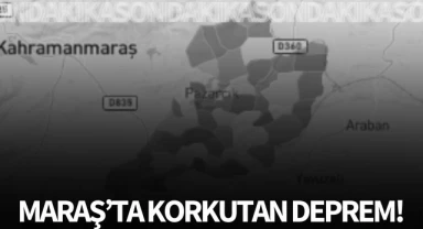 Kahramanmaraş'ta korkutan deprem!