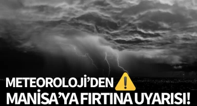 Meteorolojiden Manisa'ya fırtına uyarısı!