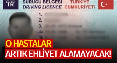 O hastalar artık ehliyet alamayacak!