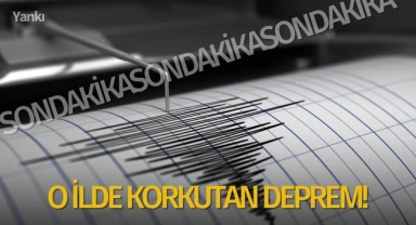 O ilde korkutan deprem!