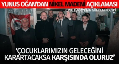 Oğan'dan nikel madeni açıklaması: 'Çocuklarımızın geleceğini karartacaksa karşısında oluruz'