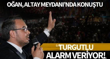 Oğan: 'Turgutlu alarm veriyor!'