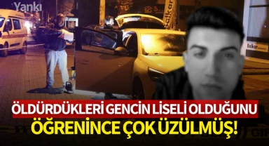 Öldürdükleri gencin liseli olduğunu öğrenince çok üzülmüş!