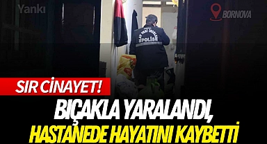 Sır cinayet! Bıçakla yaralandı, hastanede hayatını kaybetti