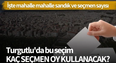 Turgutlu'da bu seçim kaç seçmen oy kullanacak?