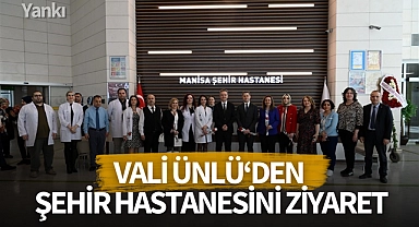 Vali Ünlü'den Manisa Şehir Hastanesini ziyaret