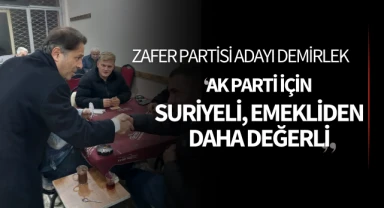 Zafer Partisi Adayı Mehmet Demirlek: "AK Parti İçin Suriyeli Emekliden Daha Değerli"