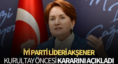 Akşener, kararını açıkladı