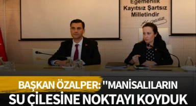 Başkan Özalper: "Manisalıların Su Çilesine Noktayı Koyduk"