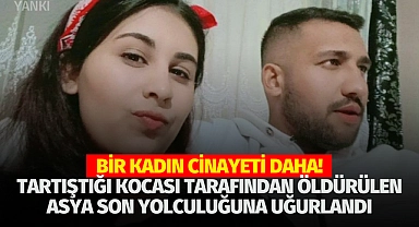 Bir kadın cinayeti daha! Tartıştığı kocası tarafından öldürülen Asya son yolculuğuna uğurlandı