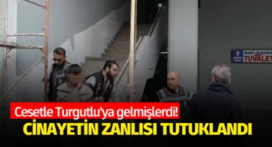 Cesetle Turgutlu'ya gelmişlerdi! Cinayetinin zanlısı tutuklandı