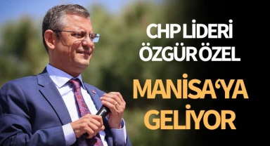 CHP Lideri Özel, Manisa’ya geliyor