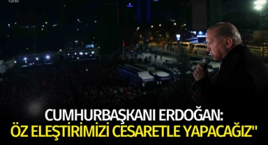 Cumhurbaşkanı Erdoğan: "Öz eleştirimizi cesaretle yapacağız"